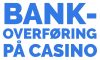 Bankoverføring på casino
